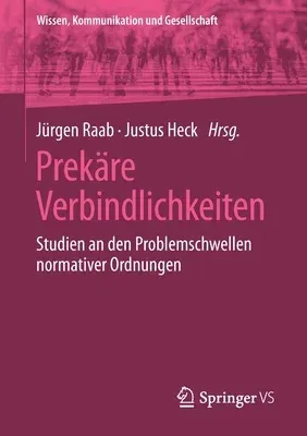 Prekäre Verbindlichkeiten: Studien an Den Problemschwellen Normativer Ordnungen (1. Aufl. 2021)