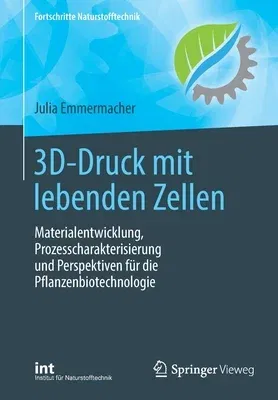 3d-Druck Mit Lebenden Zellen: Materialentwicklung, Prozesscharakterisierung Und Perspektiven Für Die Pflanzenbiotechnologie (1. Aufl. 2021)