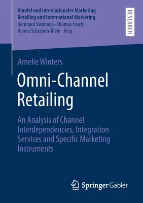 Omni-Channel Retailing: An Analysis of Channel Interdependencies, Integration Services and Specific Marketing Instruments (2021)