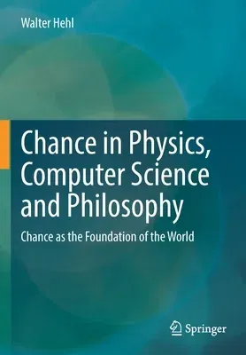 Chance in Physics, Computer Science and Philosophy: Chance as the Foundation of the World (2021)