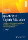 Quantitative Logistik-Fallstudien: Aufgaben Und Lösungen Zu Beschaffung, Produktion Und Distribution - Mit Planungssoftware (5., Aktualisierte Und Erw