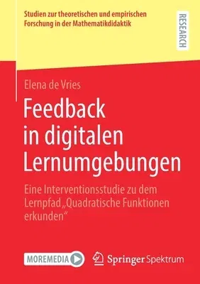 Feedback in Digitalen Lernumgebungen: Eine Interventionsstudie Zu Dem Lernpfad "Quadratische Funktionen Erkunden" (1. Aufl. 2021)