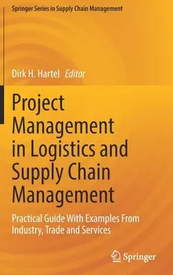 Project Management in Logistics and Supply Chain Management: Practical Guide with Examples from Industry, Trade and Services (2022)