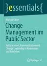 Change Management Im Public Sector: Kulturwandel, Kommunikation Und Change Leadership in Kommunen Und Behörden (1. Aufl. 2021)