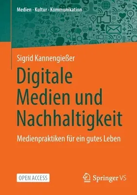 Digitale Medien Und Nachhaltigkeit: Medienpraktiken Für Ein Gutes Leben (1. Aufl. 2022)