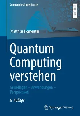 Quantum Computing Verstehen: Grundlagen - Anwendungen - Perspektiven (6., Erw. U. Uberarb. Aufl. 2022)