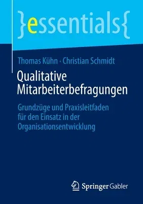 Qualitative Mitarbeiterbefragungen: Grundzüge Und Praxisleitfaden Für Den Einsatz in Der Organisationsentwicklung (1. Aufl. 2021)