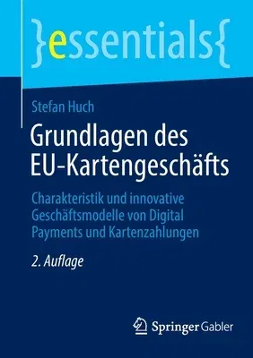 Grundlagen Des Eu-Kartengeschäfts: Charakteristik Und Innovative Geschäftsmodelle Von Digital Payments Und Kartenzahlungen (2. Aufl. 2022)