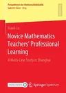 Novice Mathematics Teachers' Professional Learning: A Multi-Case Study in Shanghai (2022)