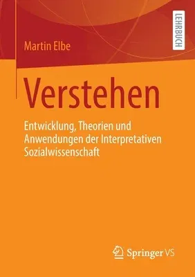 Verstehen: Entwicklung, Theorien Und Anwendungen Der Interpretativen Sozialwissenschaft (1. Aufl. 2022)