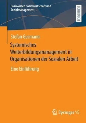 Systemisches Weiterbildungsmanagement in Organisationen Der Sozialen Arbeit: Eine Einführung (1. Aufl. 2022)