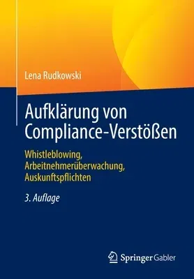 Aufklärung Von Compliance-Verstößen: Whistleblowing, Arbeitnehmerüberwachung, Auskunftspflichten (3. Aufl. 2022)