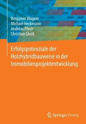 Erfolgspotenziale Der Holzhybridbauweise in Der Immobilienprojektentwicklung (1. Aufl. 2022)