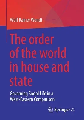 The Order of the World in House and State: Governing Social Life in a West-Eastern Comparison (2022)