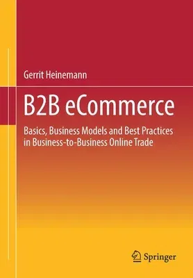 B2B Ecommerce: Basics, Business Models and Best Practices in Business-To-Business Online Trade (2023)