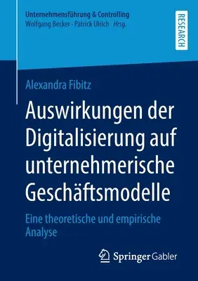 Auswirkungen Der Digitalisierung Auf Unternehmerische Geschäftsmodelle: Eine Theoretische Und Empirische Analyse (1. Aufl. 2022)