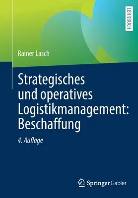 Strategisches Und Operatives Logistikmanagement: Beschaffung (4., Uberarbeitete U. Erweiterte Aufl. 2022)