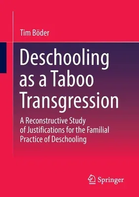 Deschooling as a Taboo Transgression: A Reconstructive Study of Justifications for the Familial Practice of Deschooling (2023)