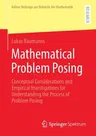 Mathematical Problem Posing: Conceptual Considerations and Empirical Investigations for Understanding the Process of Problem Posing (2022)