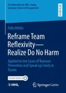 Reframe Team Reflexivity -- Realize Do No Harm: Applied to the Cases of Burnout Prevention and Speak Up Freely in Teams (2023)