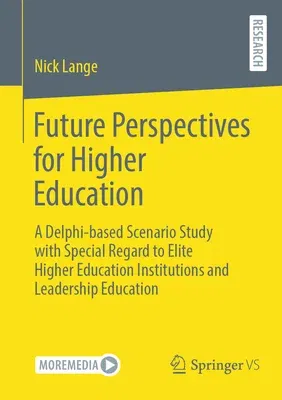 Future Perspectives for Higher Education: A Delphi-Based Scenario Study with Special Regard to Elite Higher Education Institutions and Leadership Educ