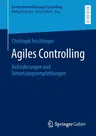 Agiles Controlling: Anforderungen Und Umsetzungsempfehlungen (1. Aufl. 2023)