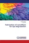 Fabrication of nanofibers for dye degradation