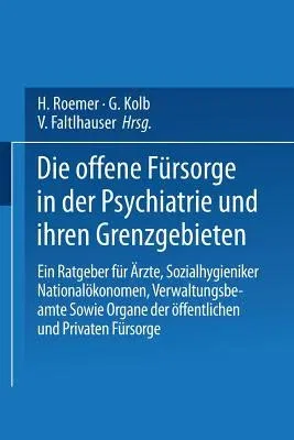 Die Offene Fürsorge in Der Psychiatrie Und Ihren Grenzgebieten: Ein Ratgeber Für Ärzte - Sozialhygieniker Nationalökonomen - Verwaltungsbeamte Sowie Organ