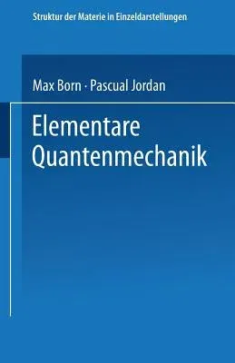 Elementare Quantenmechanik: Zweiter Band Der Vorlesungen Über Atommechanik (1930)