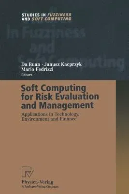 Soft Computing for Risk Evaluation and Management: Applications in Technology, Environment and Finance (Softcover Reprint of the Original 1st 2001)