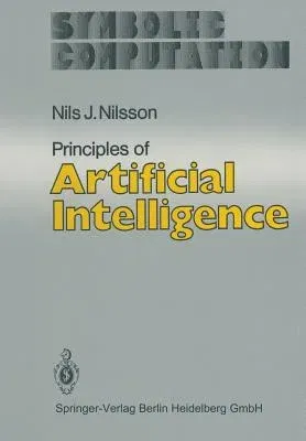 Principles of Artificial Intelligence (Softcover Reprint of the Original 1st 1982)