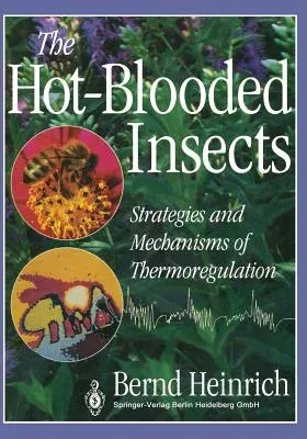 The Hot-Blooded Insects: Strategies and Mechanisms of Thermoregulation (Softcover Reprint of the Original 1st 1993)