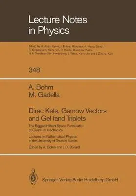 Dirac Kets, Gamow Vectors and Gel'fand Triplets: The Rigged Hilbert Space Formulation of Quantum Mechanics. Lectures in Mathematical Physics at the Un