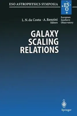 Galaxy Scaling Relations: Origins, Evolution and Applications: Proceedings of the Eso Workshop Held at Garching, Germany, 18-20 November 1996 (Softcov