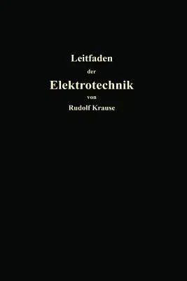 Kurzer Leitfaden Der Elektrotechnik Für Unterricht Und Praxis in Allgemein Verständlicher Darstellung (2. Aufl. 1913. Softcover Reprint of the Origina