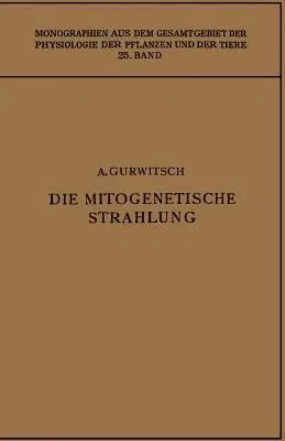 Die Mitogenetische Strahlung: Zugleich Zweiter Band Der "Probleme Der Zellteilung" (Softcover Reprint of the Original 1st 1932)