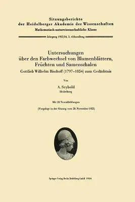 Untersuchungen Über Den Farbwechsel Von Blumenblättern, Früchten Und Samenschalen: Gottlieb Wilhelm Bischoff (1797-1854) Zum Gedächtnis (1954)