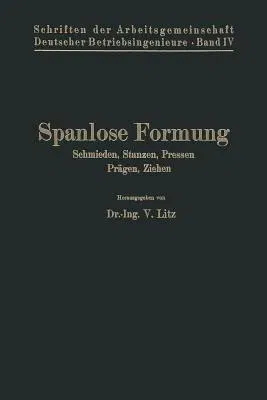 Spanlose Formung: Schmieden, Stanzen, Pressen, Prägen, Ziehen (Softcover Reprint of the Original 1st 1926)