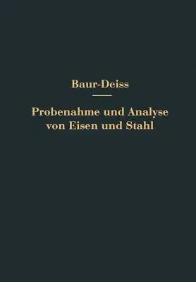 Probenahme Und Analyse Von Eisen Und Stahl: Hand- Und Hilfsbuch Für Eisenhütten-Laboratorien (Softcover Reprint of the Original 1st 1912)