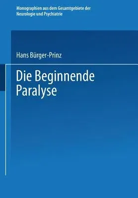 Die Beginnende Paralyse: Eine Klinische Und Psychopathologische Studie (Softcover Reprint of the Original 1st 1931)