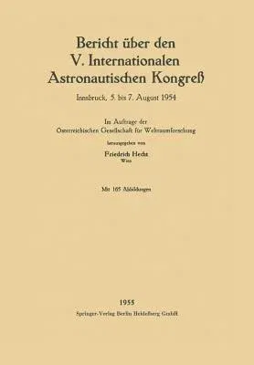 Bericht Über Den V. Internationalen Astronautischen Kongreß: Innsbruck, 5. Bis 7. August 1954 (1955)