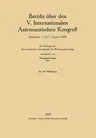 Bericht Über Den V. Internationalen Astronautischen Kongreß: Innsbruck, 5. Bis 7. August 1954 (1955)