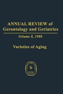 Annual Review of Gerontology and Geriatrics: Volume 8, 1988 Varieties of Aging (Softcover Reprint of the Original 1st 1988)