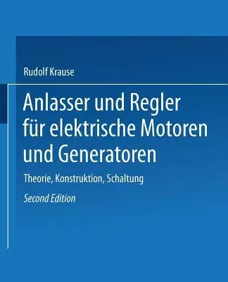 Anlasser Und Regler Für Elektrische Motoren Und Generatoren: Theorie, Konstruktion, Schaltung (2. Aufl. 1909. Softcover Reprint of the Original 2nd 19