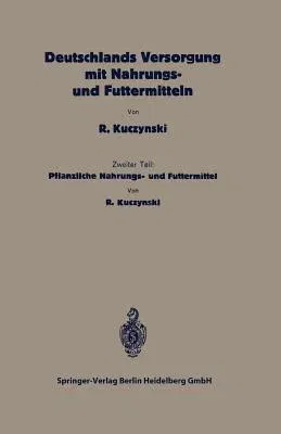 Deutschlands Versorgung Mit Pflanzlichen Nahrungs- Und Futtermitteln: Zweiter Teil: Pflanzliche Nahrungs- Und Futtermittel (1926)