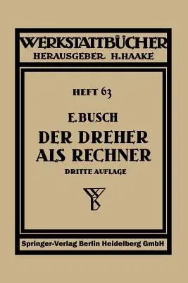 Der Dreher ALS Rechner: Wechselräder-, Kegel- Und Arbeitszeitberechnungen in Einfacher Und Anschaulicher Darstellung, Zum Selbstunterricht Und (3. Auf