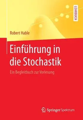 Einführung in Die Stochastik: Ein Begleitbuch Zur Vorlesung (1. Aufl. 2015)