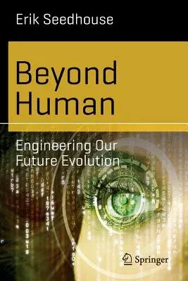 Beyond Human: Engineering Our Future Evolution (2014)