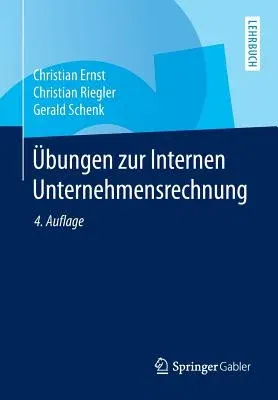 Übungen Zur Internen Unternehmensrechnung (4., Uberarb. Aufl. 2014)