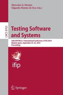 Testing Software and Systems: 26th Ifip Wg 6.1 International Conference, Ictss 2014, Madrid, Spain, September 23-25, 2014. Proceedings (2014)